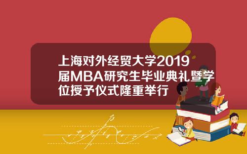 上海对外经贸大学2019届MBA研究生毕业典礼暨学位授予仪式隆重举行