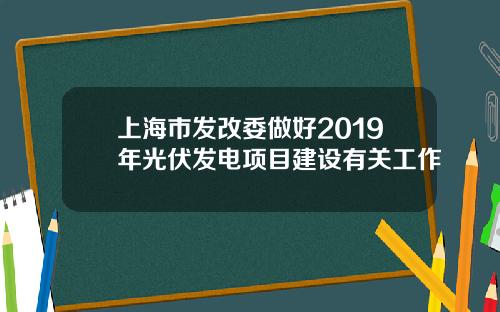 上海市发改委做好2019年光伏发电项目建设有关工作