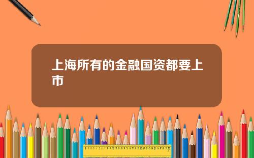 上海所有的金融国资都要上市