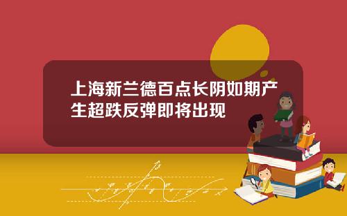 上海新兰德百点长阴如期产生超跌反弹即将出现