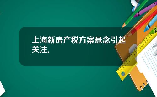 上海新房产税方案悬念引起关注.