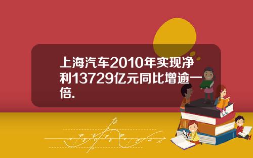 上海汽车2010年实现净利13729亿元同比增逾一倍.