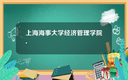 上海海事大学经济管理学院.