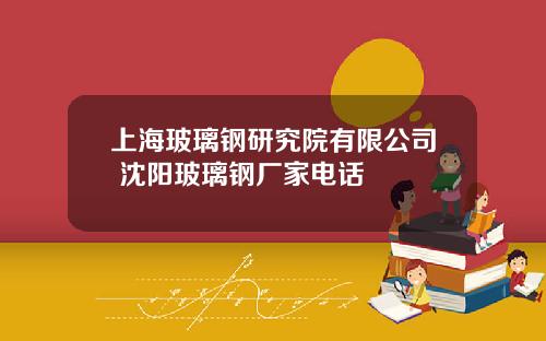 上海玻璃钢研究院有限公司 沈阳玻璃钢厂家电话