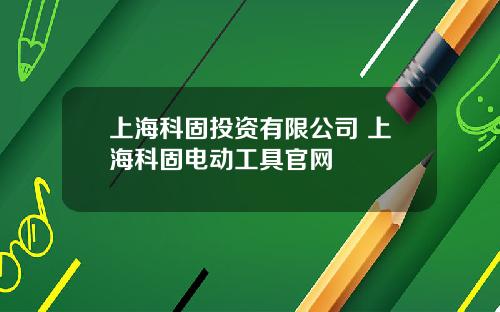 上海科固投资有限公司 上海科固电动工具官网