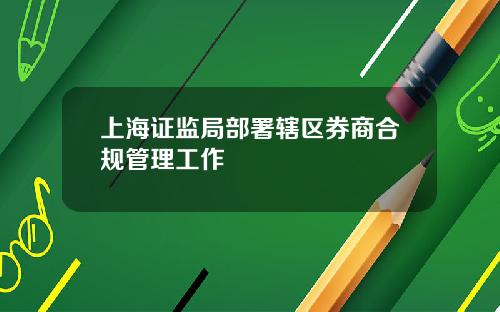 上海证监局部署辖区券商合规管理工作
