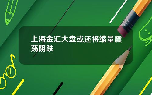 上海金汇大盘或还将缩量震荡阴跌