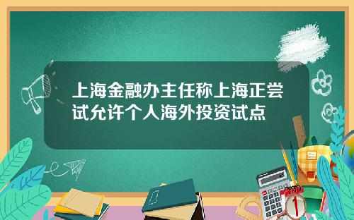 上海金融办主任称上海正尝试允许个人海外投资试点