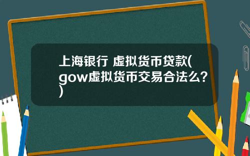 上海银行 虚拟货币贷款(gow虚拟货币交易合法么？)