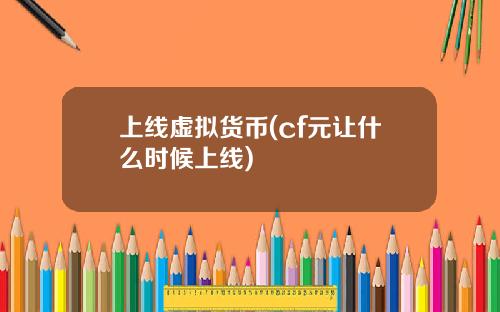 上线虚拟货币(cf元让什么时候上线)