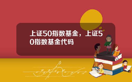 上证50指数基金，上证50指数基金代码