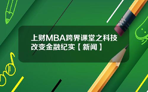上财MBA跨界课堂之科技改变金融纪实【新闻】