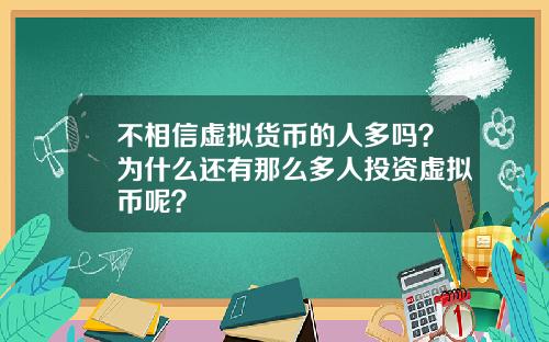 不相信虚拟货币的人多吗？为什么还有那么多人投资虚拟币呢？