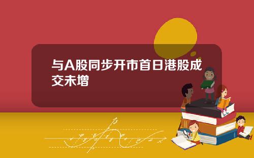 与A股同步开市首日港股成交未增