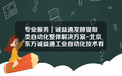 专业服务｜诚益通发酵提取类自动化整体解决方案-北京东方诚益通工业自动化技术有限公司