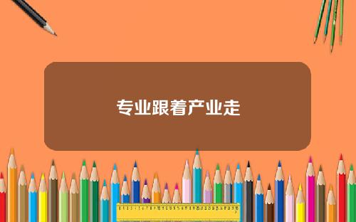 专业跟着产业走