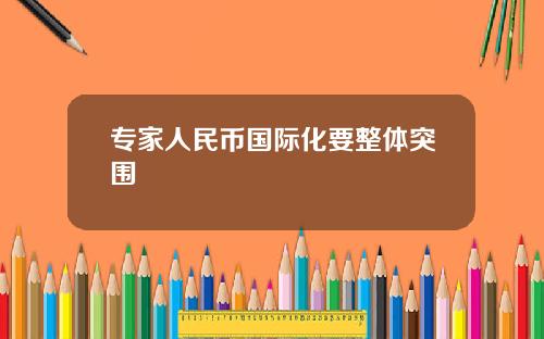 专家人民币国际化要整体突围