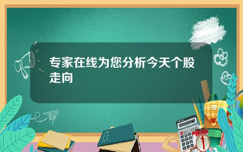 专家在线为您分析今天个股走向
