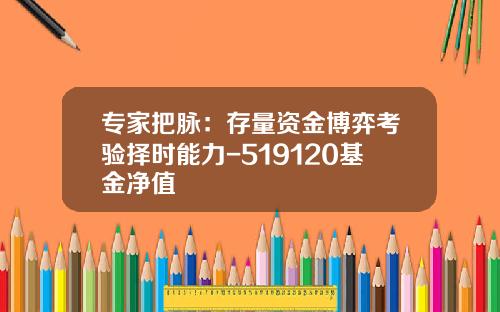 专家把脉：存量资金博弈考验择时能力-519120基金净值