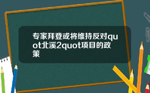 专家拜登或将维持反对quot北溪2quot项目的政策
