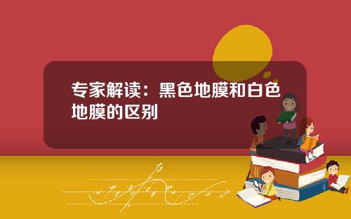 专家解读：黑色地膜和白色地膜的区别