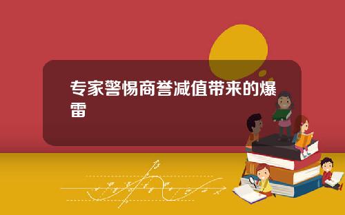专家警惕商誉减值带来的爆雷