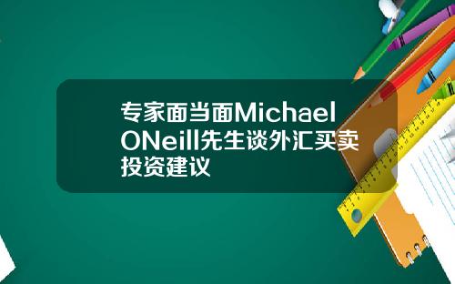 专家面当面MichaelONeill先生谈外汇买卖投资建议
