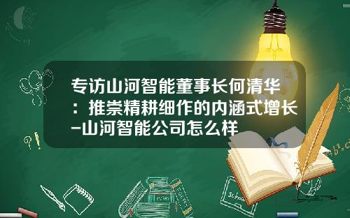 专访山河智能董事长何清华：推崇精耕细作的内涵式增长-山河智能公司怎么样
