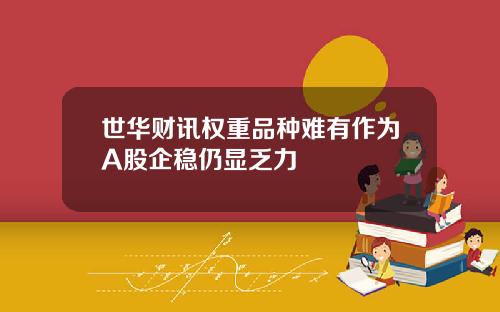 世华财讯权重品种难有作为A股企稳仍显乏力