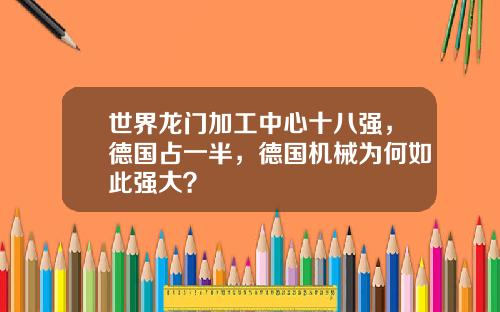 世界龙门加工中心十八强，德国占一半，德国机械为何如此强大？