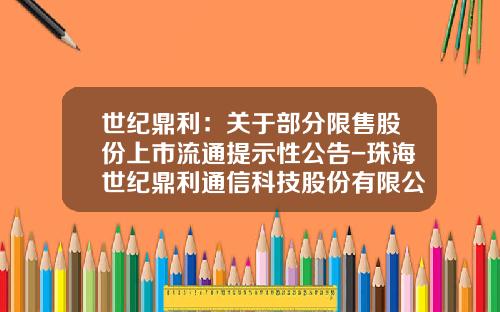 世纪鼎利：关于部分限售股份上市流通提示性公告-珠海世纪鼎利通信科技股份有限公司地址