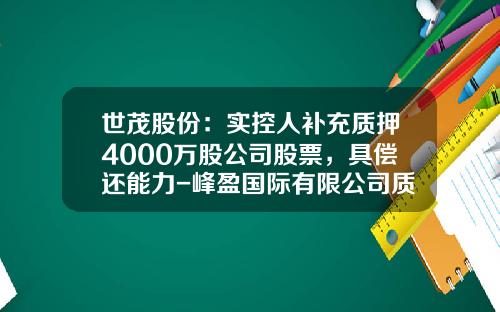 世茂股份：实控人补充质押4000万股公司股票，具偿还能力-峰盈国际有限公司质押