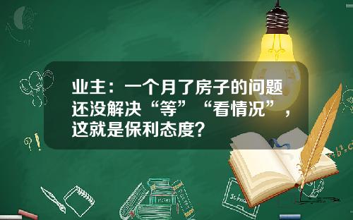 业主：一个月了房子的问题还没解决“等”“看情况”，这就是保利态度？