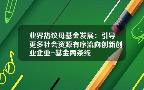 业界热议母基金发展：引导更多社会资源有序流向创新创业企业-基金两条线