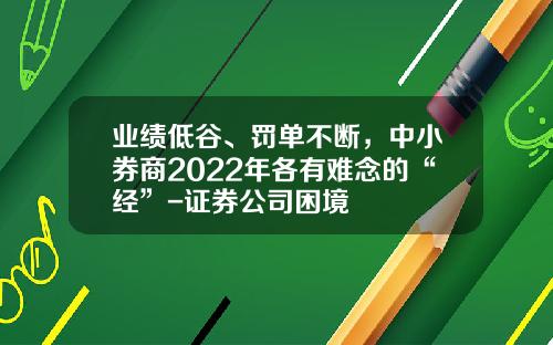 业绩低谷、罚单不断，中小券商2022年各有难念的“经”-证券公司困境