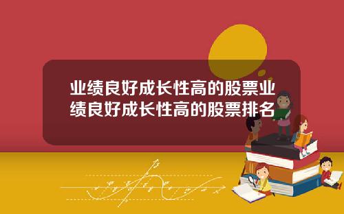 业绩良好成长性高的股票业绩良好成长性高的股票排名