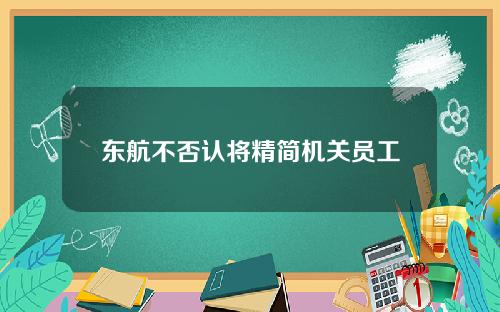 东航不否认将精简机关员工