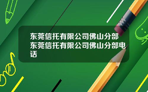东莞信托有限公司佛山分部东莞信托有限公司佛山分部电话