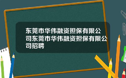 东莞市华伟融资担保有限公司东莞市华伟融资担保有限公司招聘