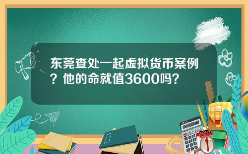 东莞查处一起虚拟货币案例？他的命就值3600吗？