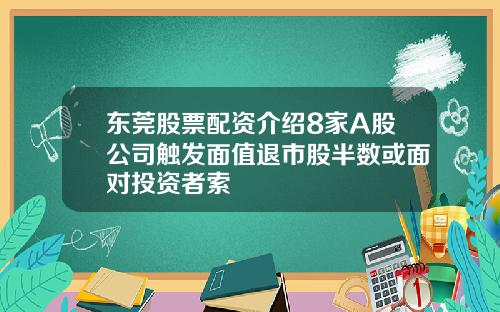 东莞股票配资介绍8家A股公司触发面值退市股半数或面对投资者索