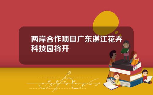 两岸合作项目广东湛江花卉科技园将开