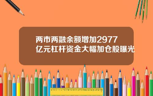 两市两融余额增加2977亿元杠杆资金大幅加仓股曝光