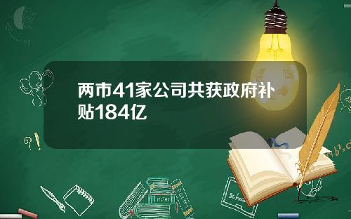 两市41家公司共获政府补贴184亿