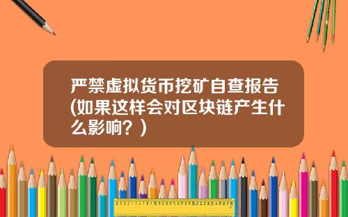 严禁虚拟货币挖矿自查报告(如果这样会对区块链产生什么影响？)