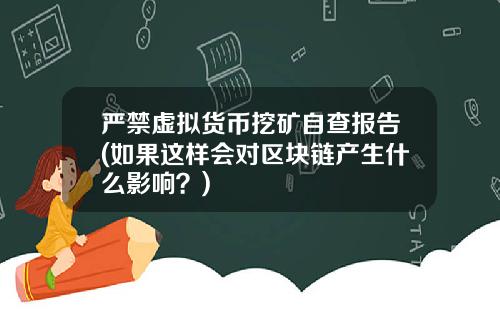 严禁虚拟货币挖矿自查报告(如果这样会对区块链产生什么影响？)
