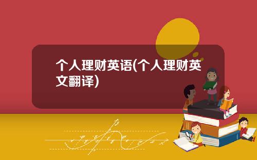 个人理财英语(个人理财英文翻译)