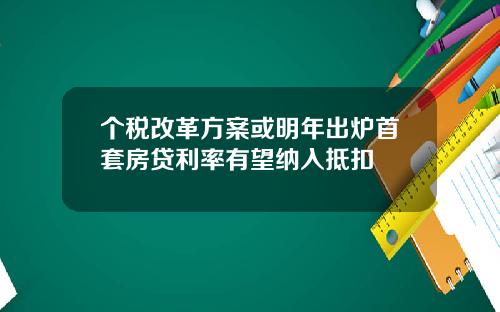 个税改革方案或明年出炉首套房贷利率有望纳入抵扣