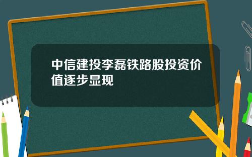 中信建投李磊铁路股投资价值逐步显现