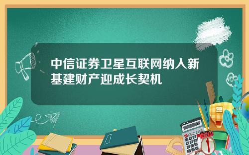 中信证券卫星互联网纳入新基建财产迎成长契机